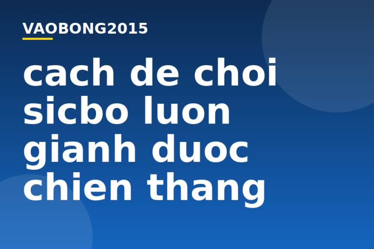 Cách để chơi Sicbo luôn giành được chiến thắng