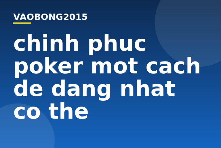 Chinh phục Poker một cách dễ dàng nhất có thể