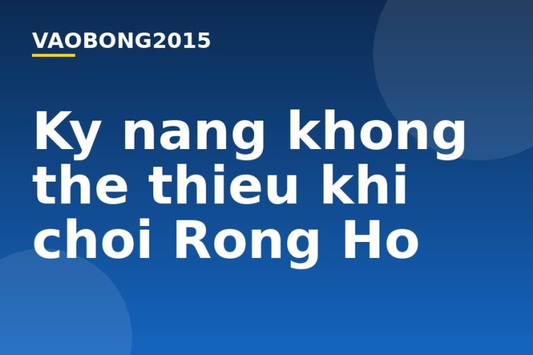Kỹ năng không thể thiếu khi chơi Rồng Hổ