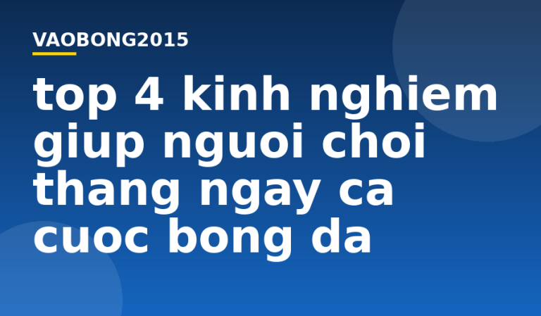 Top 4 kinh nghiệm giúp người chơi thắng ngay cá cược bóng đá