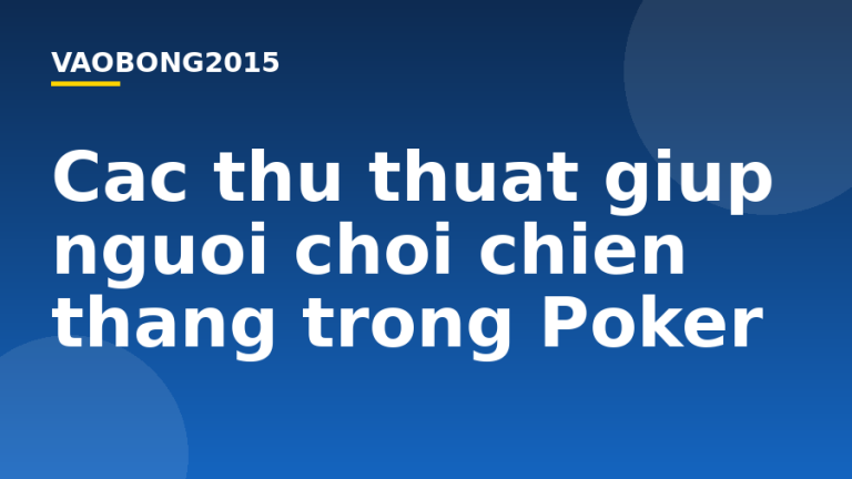 Các thủ thuật giúp người chơi chiến thắng trong Poker
