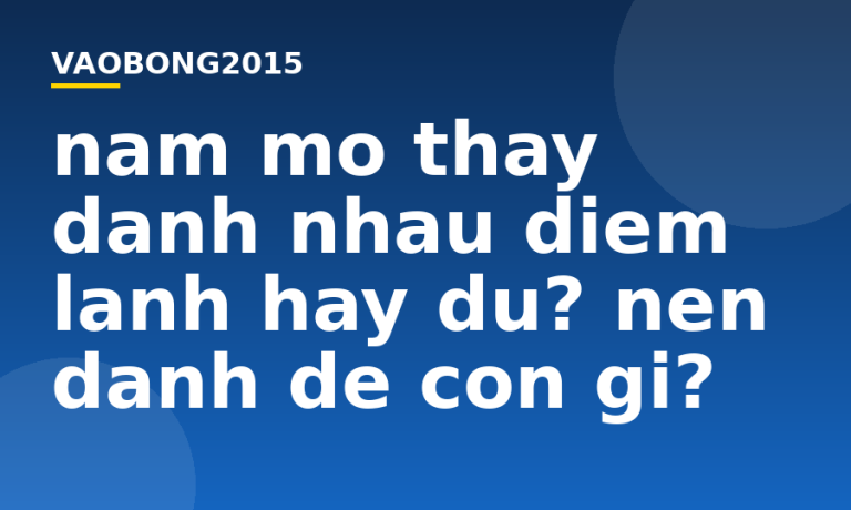 Nằm mơ thấy đánh nhau điềm lành hay dữ? Nên đánh đề con gì?