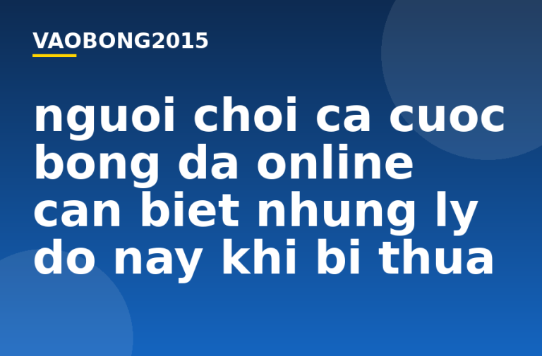 Người chơi cá cược bóng đá online cần biết những lý do này khi bị thua