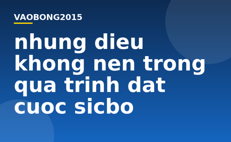 Những điều không nên trong quá trình đặt cược Sicbo