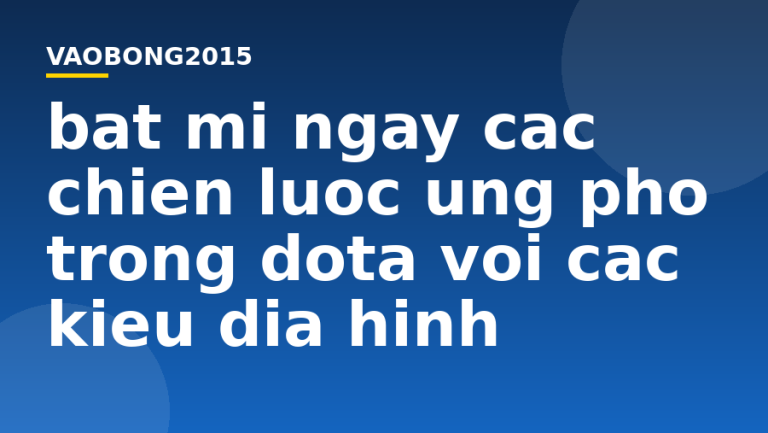 Bật mí ngay các chiến lược ứng phó trong Dota với các kiểu địa hình