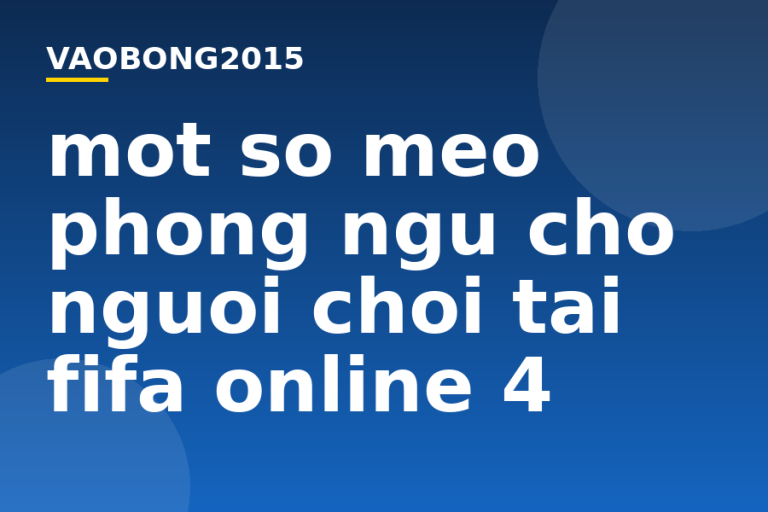 Một số mẹo phòng ngự cho người chơi tại FIFA Online 4