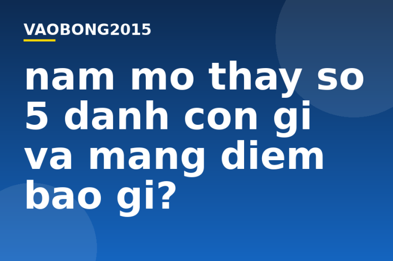 Nằm mơ thấy số 5 đánh con gì và mang điềm báo gì?
