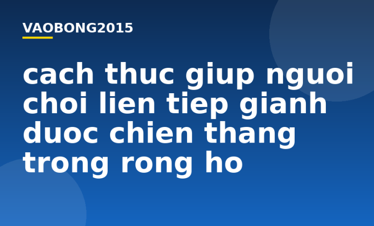 Cách thức giúp người chơi liên tiếp giành được chiến thắng trong Rồng Hổ
