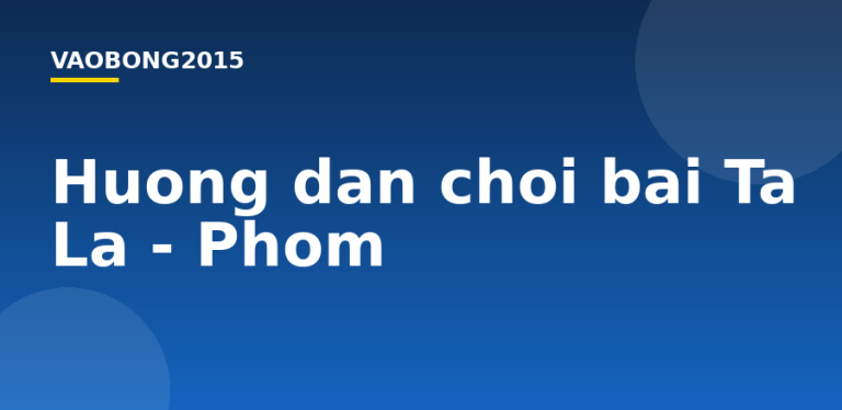 Hướng dẫn chơi bài Tá Lả – Phỏm