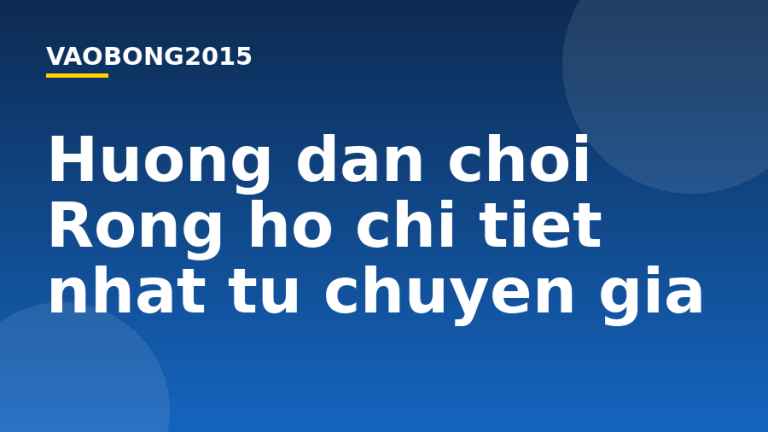 Hướng dẫn chơi Rồng hổ chi tiết nhất từ chuyên gia