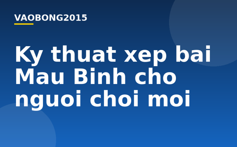 Kỹ thuật xếp bài Mậu Binh cho người chơi mới