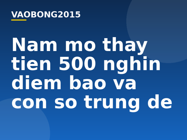 Nằm mơ thấy tiền 500 nghìn điềm báo và con số trúng đề
