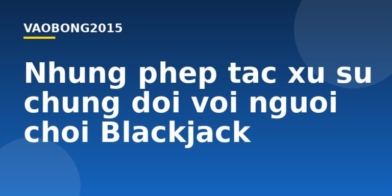 Những phép tắc xử sự chung đối với người chơi Blackjack