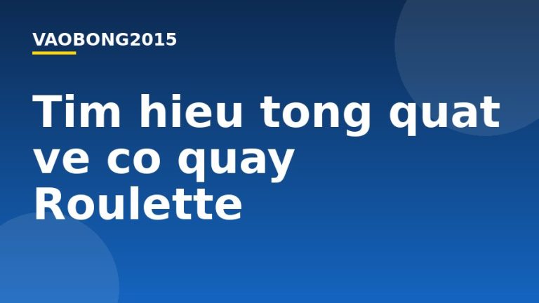 Tìm hiểu tổng quát về cò quay Roulette