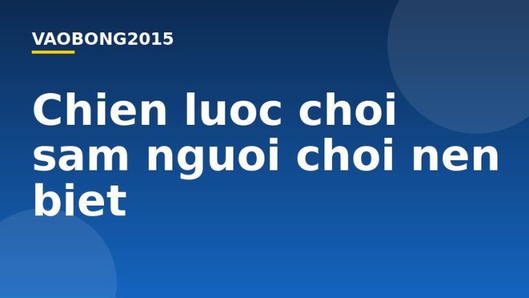 Chiến lược chơi sâm người chơi nên biết