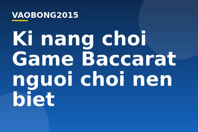 Kĩ năng chơi Game Baccarat người chơi nên biết