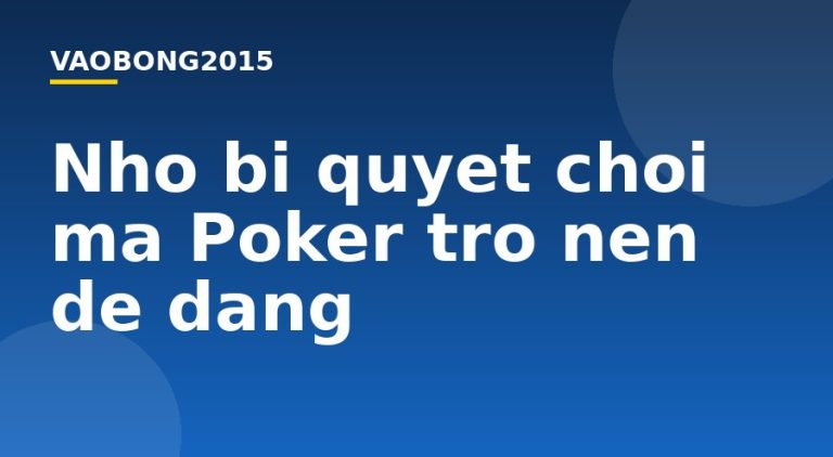 Nhờ bí quyết chơi mà Poker trở nên dễ dàng