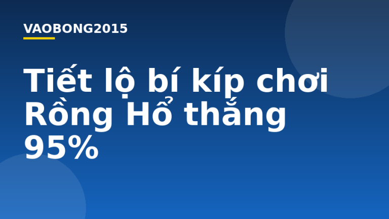 Tiết lộ bí kíp chơi Rồng Hổ thắng 95%