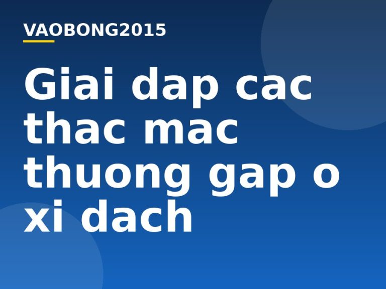 Giải đáp các thắc mắc thường gặp ở xì dách