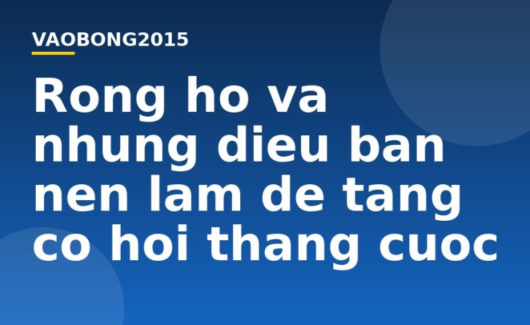 Rồng hổ và những điều bạn nên làm để tăng cơ hội thắng cược