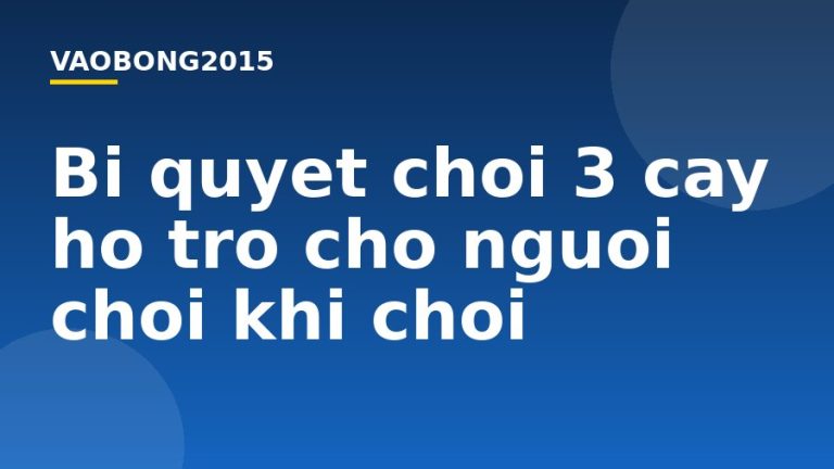 Bí quyết chơi 3 cây hỗ trợ cho người chơi khi chơi