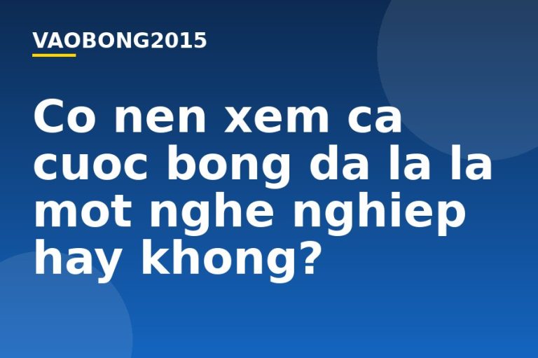 Có nên xem cá cược bóng đá là là một nghề nghiệp hay không?