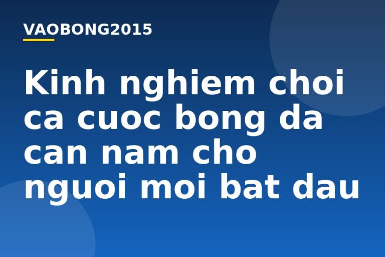 Kinh nghiệm chơi cá cược bóng đá cần nắm cho người mới bắt đầu
