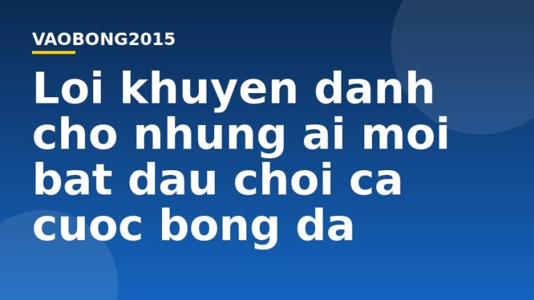 Lời khuyên dành cho những ai mới bắt đầu chơi cá cược bóng đá