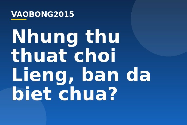 Những thủ thuật chơi Liêng, bạn đã biết chưa?