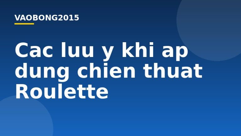 Các lưu ý khi áp dụng chiến thuật Roulette