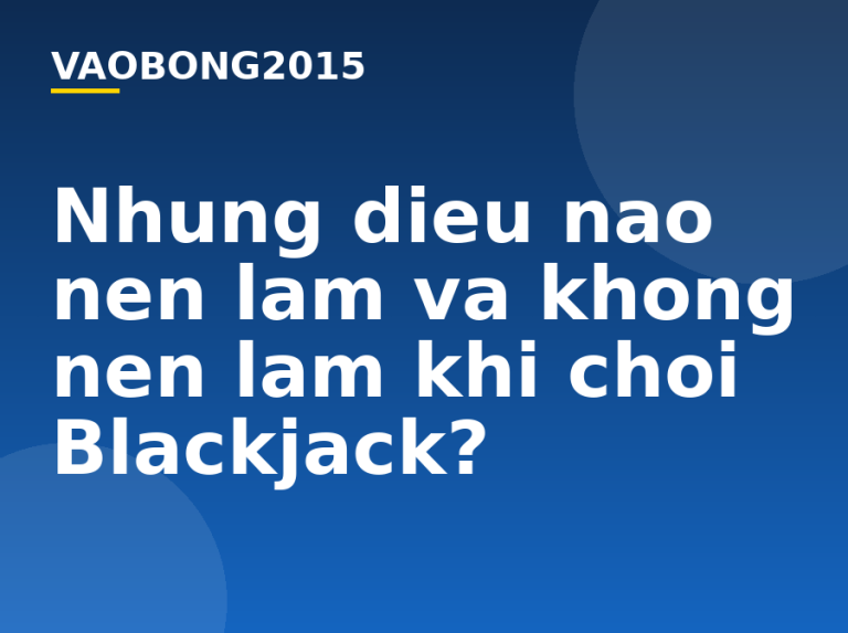 Những điều nào nên làm và không nên làm khi chơi Blackjack?