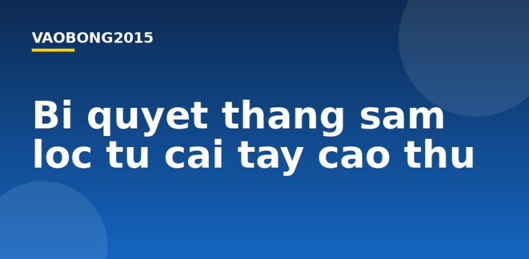 Bí quyết thắng sâm lốc từ cái tay cao thủ