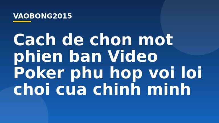 Cách để chọn một phiên bản Video Poker phù hợp với lối chơi của chính mình