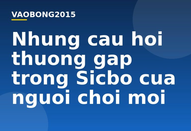 Những câu hỏi thường gặp trong Sicbo của người chơi mới