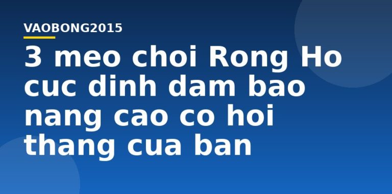 3 mẹo chơi Rồng Hổ cực đỉnh đảm bảo nâng cao cơ hội thắng của bạn