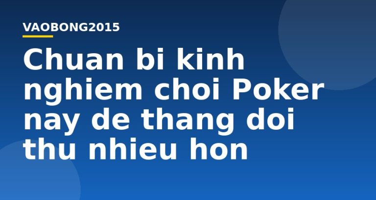 Chuẩn bị kinh nghiệm chơi Poker này để thắng đối thủ nhiều hơn