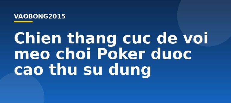 Chiến thắng cực dễ với mẹo chơi Poker được cao thủ sử dụng