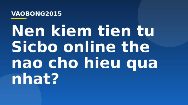 Nên kiếm tiền từ Sicbo online thế nào cho hiệu quả nhất?
