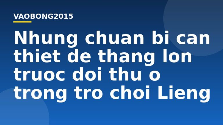 Những chuẩn bị cần thiết để thắng lớn trước đối thủ ở trong trò chơi Liêng