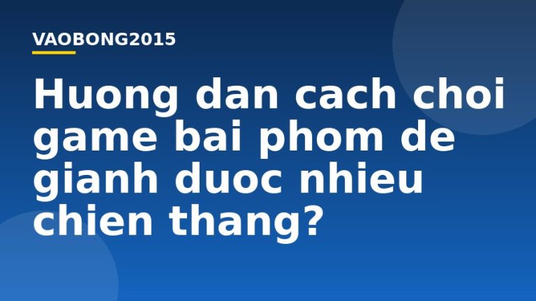 Hướng dẫn cách chơi game bài phỏm để giành được nhiều chiến thắng?