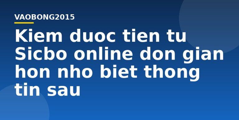 Kiếm được tiền từ Sicbo online đơn giản hơn nhờ biết thông tin sau