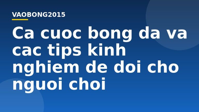 Cá cược bóng đá và các tips kinh nghiệm để đời cho người chơi