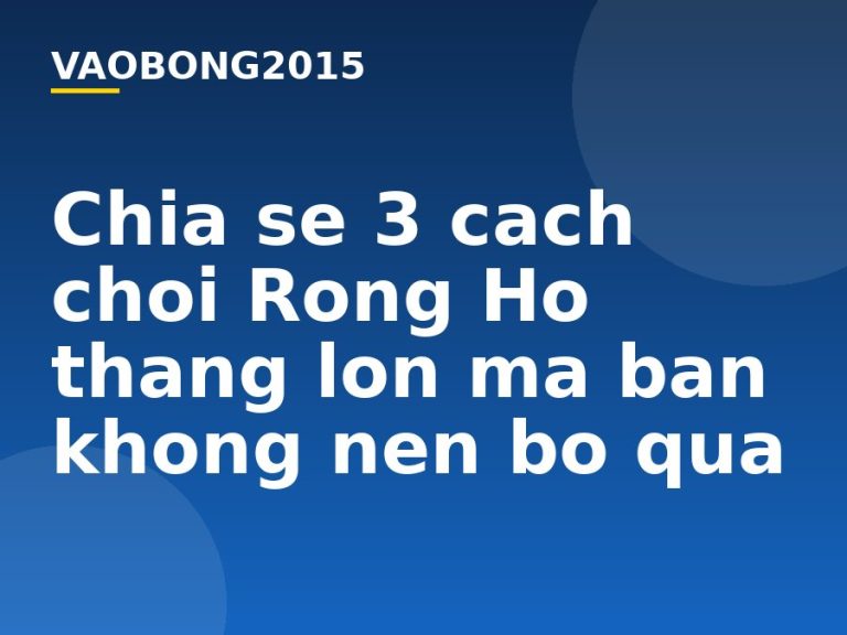 Chia sẻ 3 cách chơi Rồng Hổ thắng lớn mà bạn không nên bỏ qua