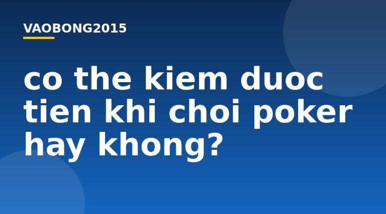 Có thể kiếm được tiền khi chơi Poker hay không?