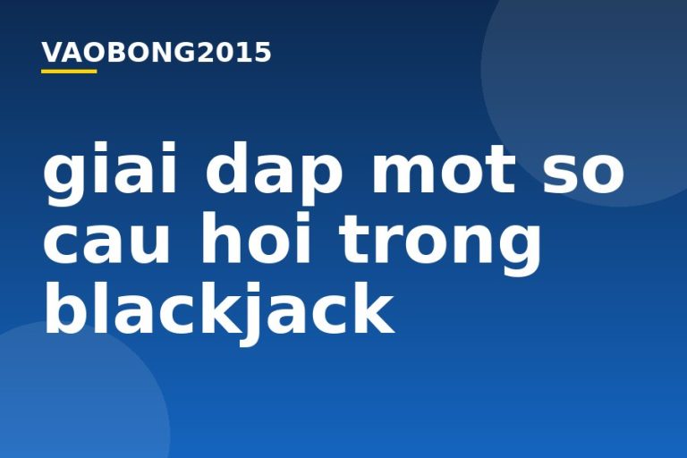 Giải đáp một số câu hỏi trong Blackjack