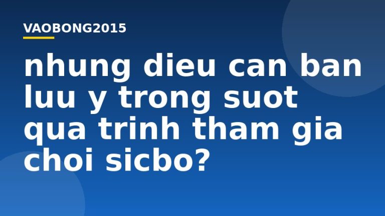 Những điều cần bạn lưu ý trong suốt quá trình tham gia chơi Sicbo?