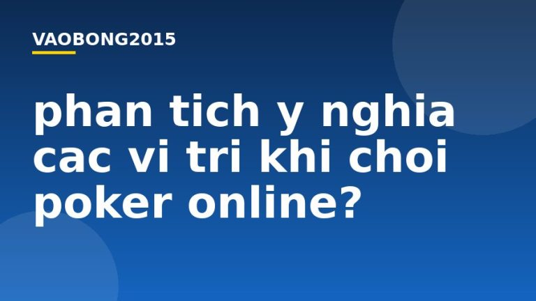 Phân tích ý nghĩa các vị trí khi chơi Poker online?