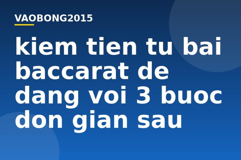 Kiếm tiền từ bài Baccarat dễ dàng với 3 bước đơn giản sau