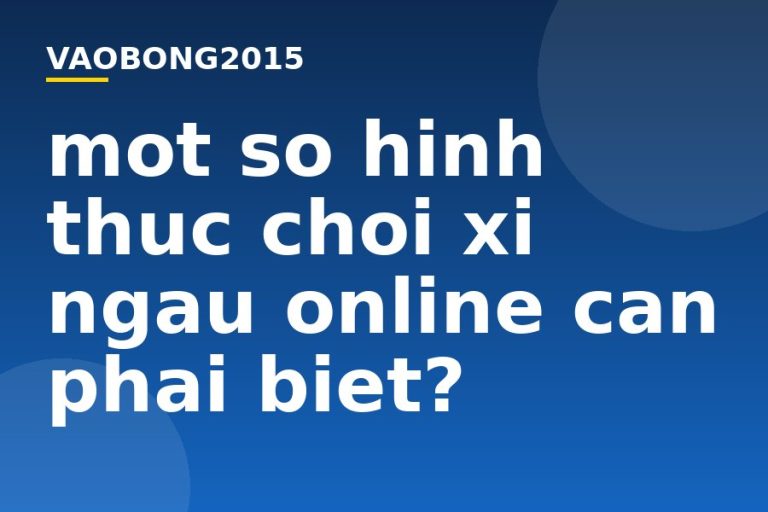 Một số hình thức chơi xí ngầu online cần phải biết?