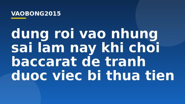 Đừng rơi vào những sai lầm này khi chơi Baccarat để tránh được việc bị thua tiền